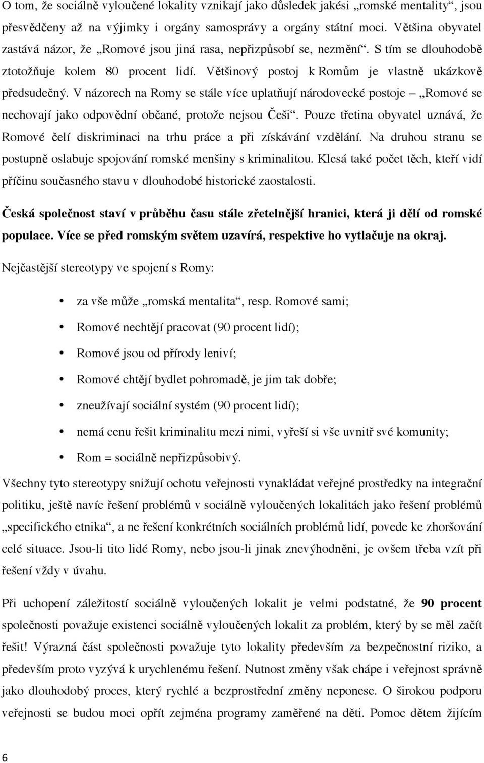 V názorech na Romy se stále více uplat ují národovecké postoje Romové se nechovají jako odpov dní ob ané, protože nejsou eši.