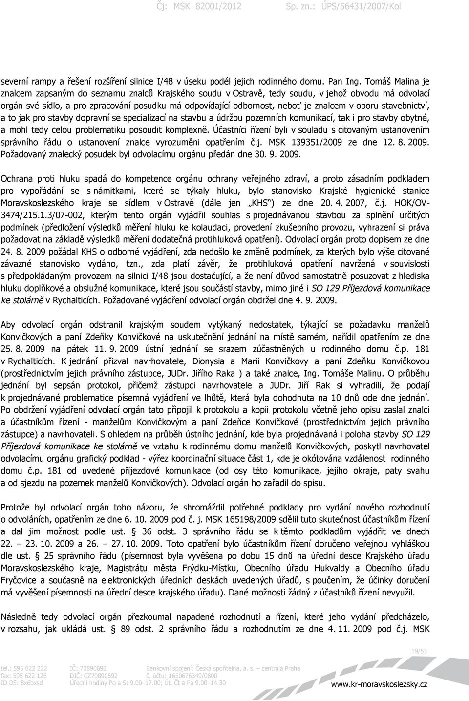 znalcem v oboru stavebnictví, a to jak pro stavby dopravní se specializací na stavbu a údržbu pozemních komunikací, tak i pro stavby obytné, a mohl tedy celou problematiku posoudit komplexně.