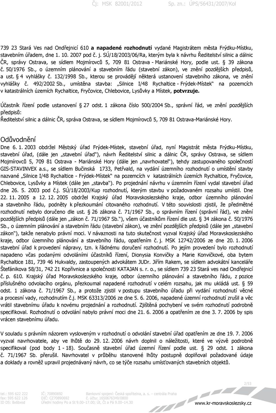 , o územním plánování a stavebním řádu (stavební zákon), ve znění pozdějších předpisů, a ust. 4 vyhlášky č. 132/1998 Sb., kterou se provádějí některá ustanovení stavebního zákona, ve znění vyhlášky č.