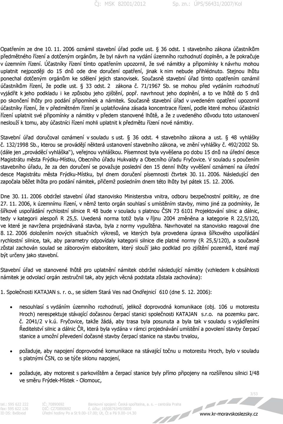 Účastníky řízení tímto opatřením upozornil, že své námitky a připomínky k návrhu mohou uplatnit nejpozději do 15 dnů ode dne doručení opatření, jinak k nim nebude přihlédnuto.