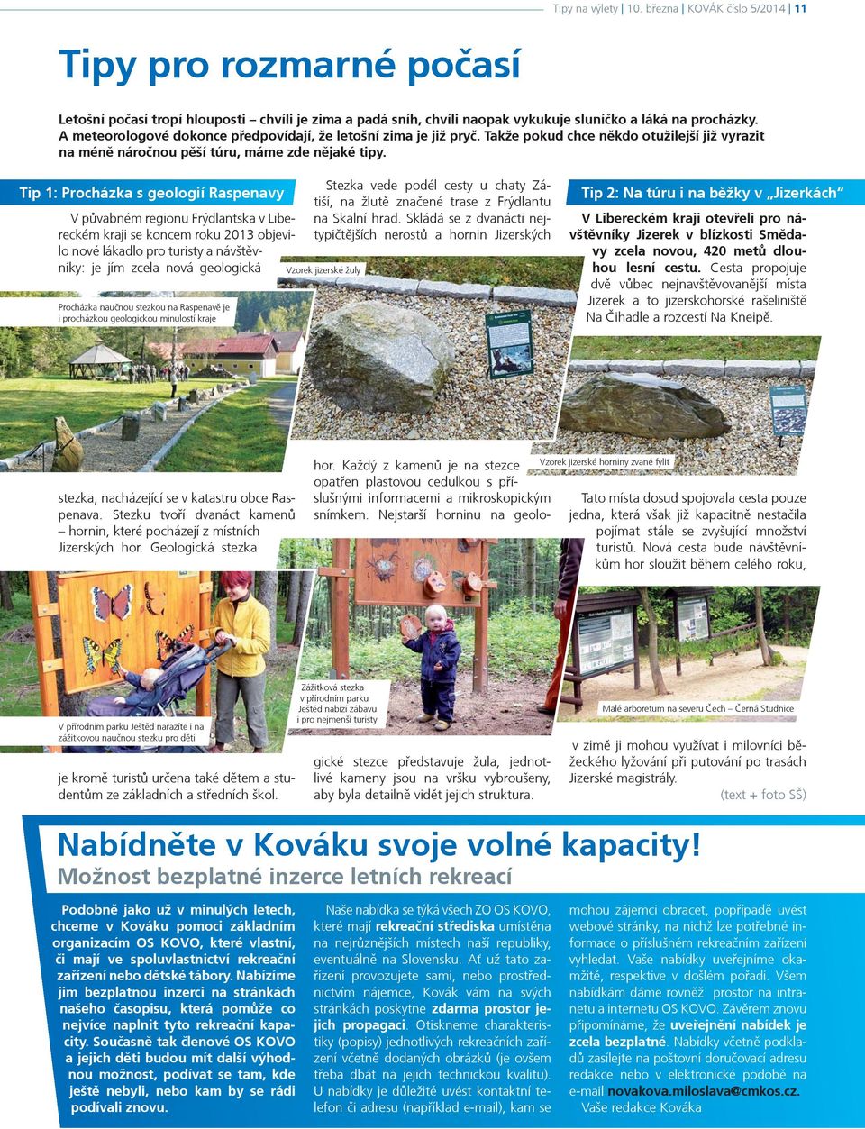 Tip 1: Procházka s geologií Raspenavy V pùvabném regionu Frýdlantska v Libereckém kraji se koncem roku 2013 objevilo nové lákadlo pro turisty a návštìvníky: je jím zcela nová geologická Procházka