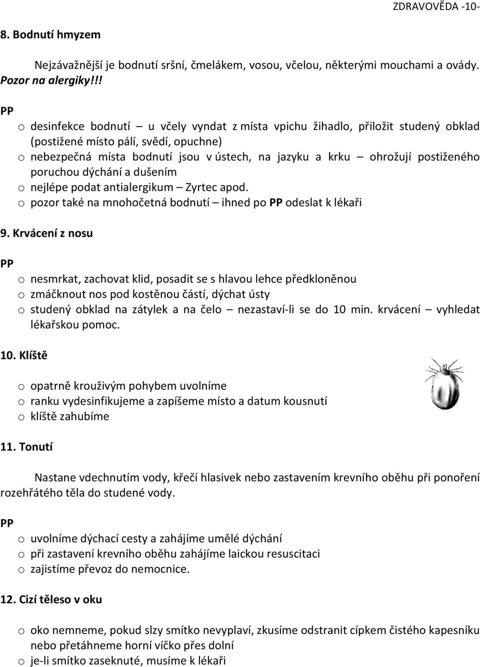 postiženého poruchou dýchání a dušením o nejlépe podat antialergikum Zyrtec apod. o pozor také na mnohočetná bodnutí ihned po odeslat k lékaři 9.