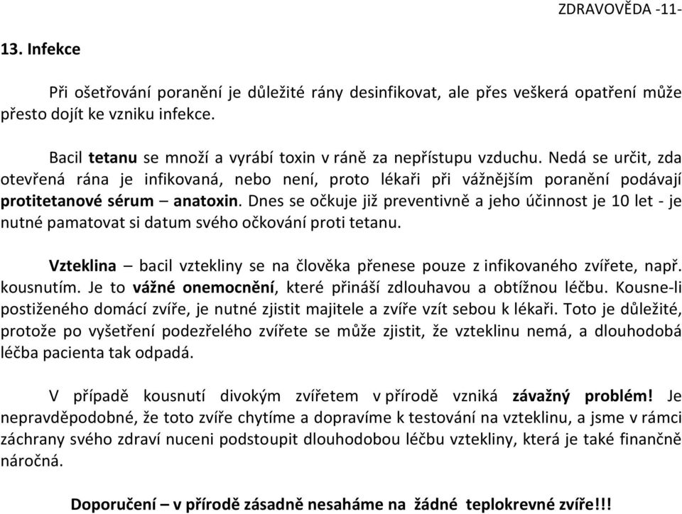 Dnes se očkuje již preventivně a jeho účinnost je 10 let - je nutné pamatovat si datum svého očkování proti tetanu. Vzteklina bacil vztekliny se na člověka přenese pouze z infikovaného zvířete, např.