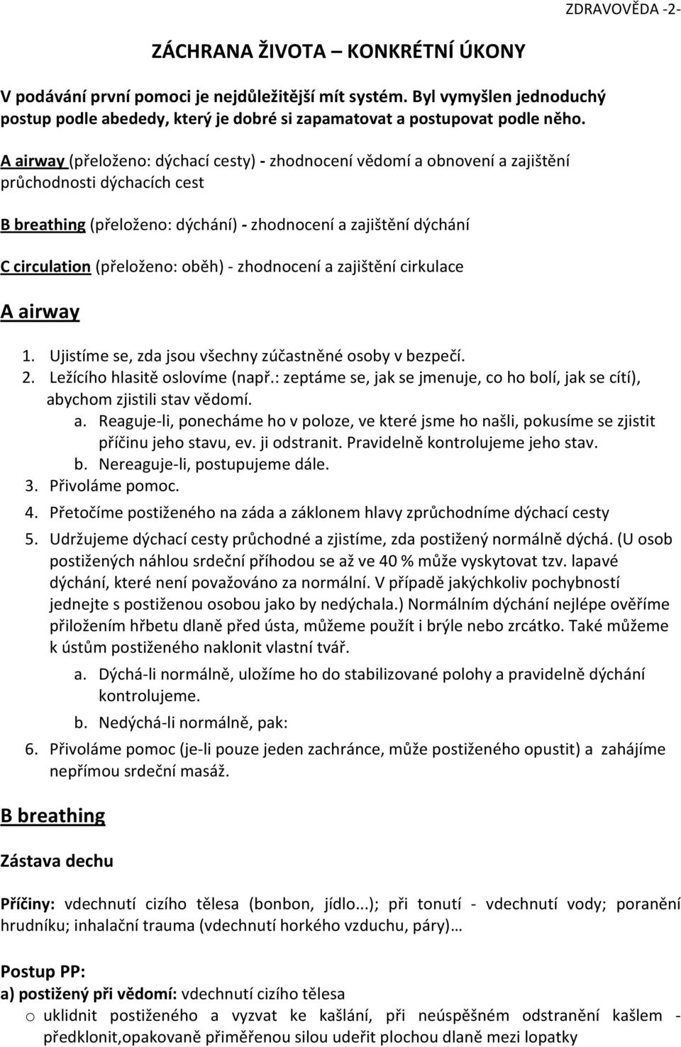 A airway (přeloženo: dýchací cesty) - zhodnocení vědomí a obnovení a zajištění průchodnosti dýchacích cest B breathing (přeloženo: dýchání) - zhodnocení a zajištění dýchání C circulation (přeloženo: