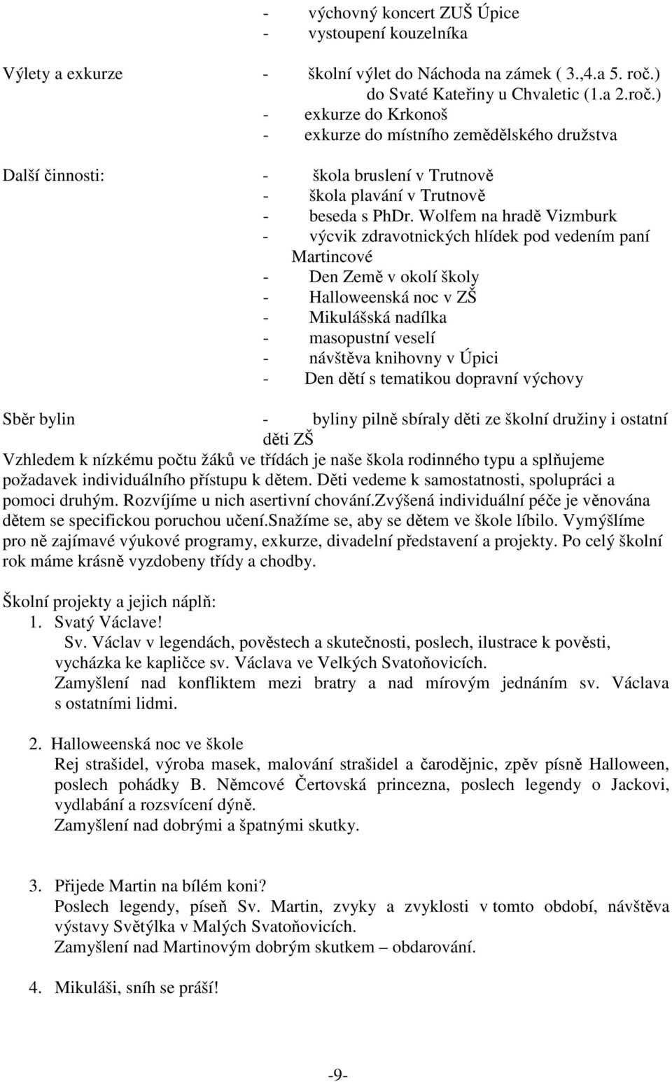 Wolfem na hradě Vizmburk - výcvik zdravotnických hlídek pod vedením paní Martincové - Den Země v okolí školy - Halloweenská noc v ZŠ - Mikulášská nadílka - masopustní veselí - návštěva knihovny v