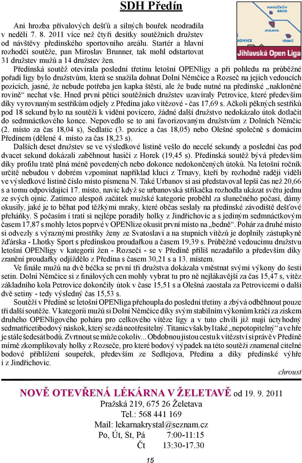 Předínská soutěž otevírala poslední třetinu letošní OPENligy a při pohledu na průběžné pořadí ligy bylo družstvům, která se snažila dohnat Dolní Němčice a Rozseč na jejich vedoucích pozicích, jasné,