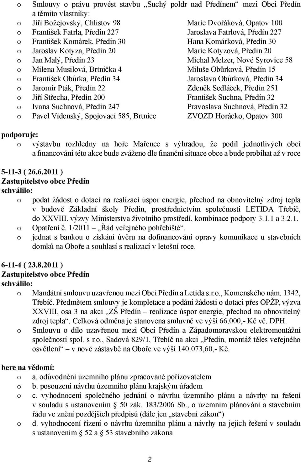 Musilová, Brtnička 4 Miluše Obůrková, Předín 15 o František Obůrka, Předín 34 Jaroslava Obůrková, Předín 34 o Jaromír Pták, Předín 22 Zdeněk Sedláček, Předín 251 o Jiří Střecha, Předín 200 František