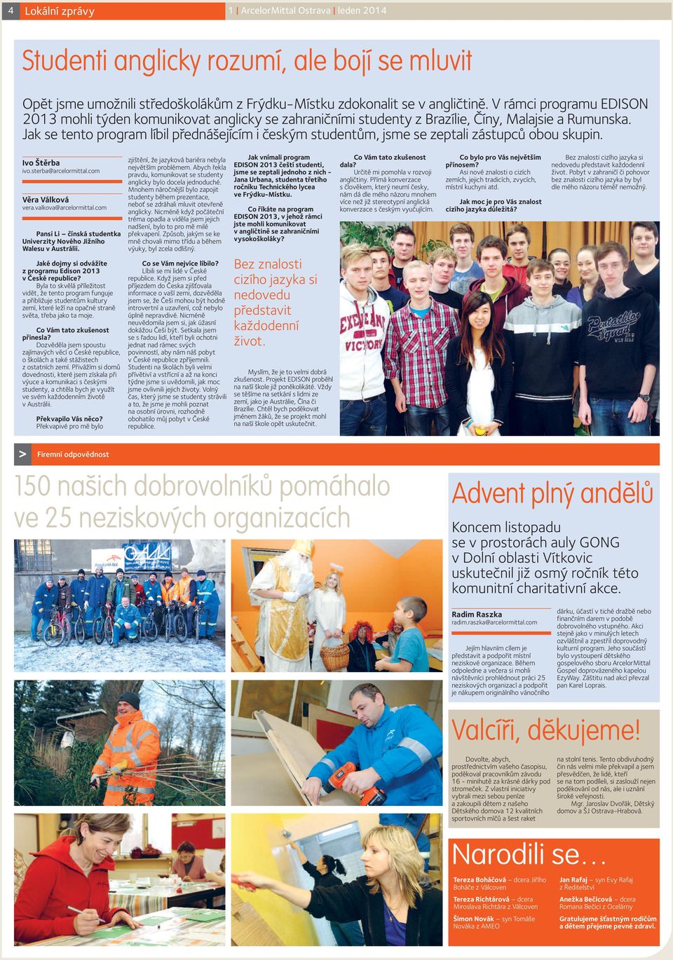 Jak se tento program líbil přednášejícím i českým studentům, jsme se zeptali zástupců obou skupin. Ivo Štěrba ivo.sterba@arcelormittal.com Věra Válková vera.valkova@arcelormittal.