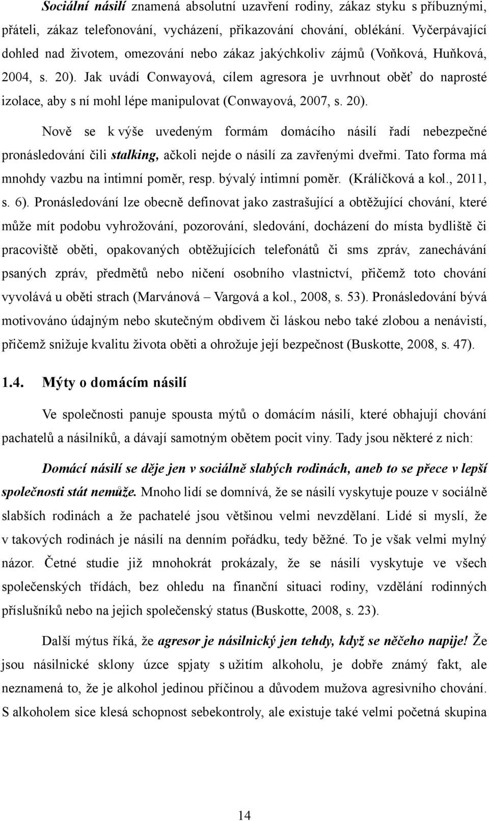 Jak uvádí Conwayová, cílem agresora je uvrhnout oběť do naprosté izolace, aby s ní mohl lépe manipulovat (Conwayová, 2007, s. 20).