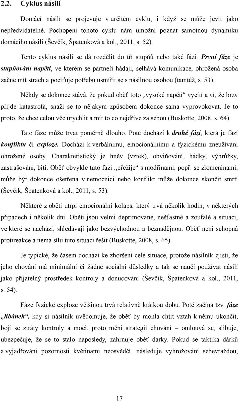 První fáze je stupňování napětí, ve kterém se partneři hádají, selhává komunikace, ohroţená osoba začne mít strach a pociťuje potřebu usmířit se s násilnou osobou (tamtéţ, s. 53).