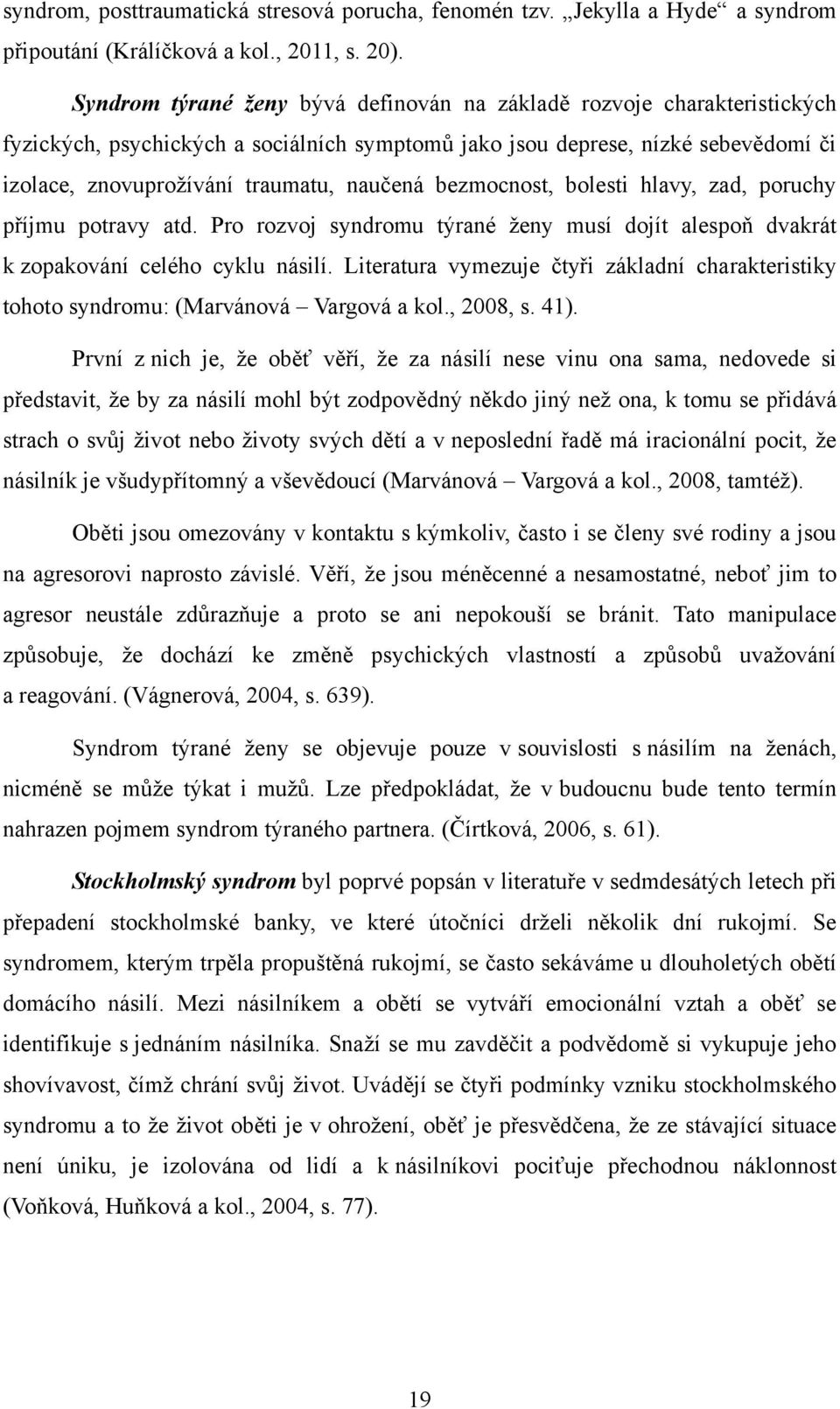 bezmocnost, bolesti hlavy, zad, poruchy příjmu potravy atd. Pro rozvoj syndromu týrané ţeny musí dojít alespoň dvakrát k zopakování celého cyklu násilí.