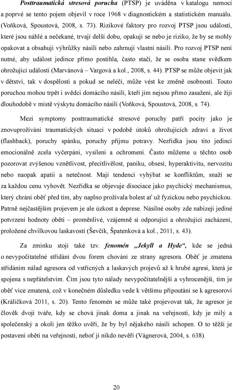 násilí. Pro rozvoj PTSP není nutné, aby událost jedince přímo postihla, často stačí, ţe se osoba stane svědkem ohroţující události (Marvánová Vargová a kol., 2008, s. 44).