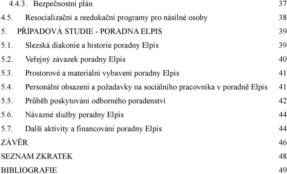 4. Personální obsazení a poţadavky na sociálního pracovníka v poradně Elpis 41 5.5. Průběh poskytování odborného poradenství 42 5.6.