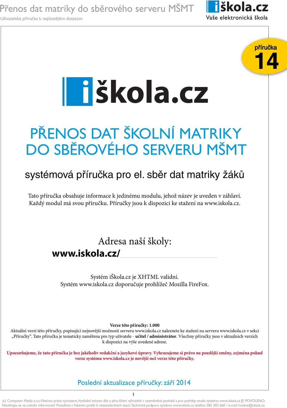 Verze této příručky: 1.000 Aktuální verzi této příručky, popisující nejnovější možnosti serveru www.iskola.cz naleznete ke stažení na serveru www.iskola.cz v sekci Příručky.