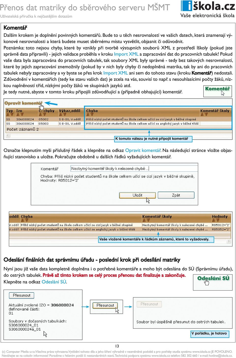 Poznámka: toto nejsou chyby, které by vznikly při tvorbě výstupních souborů XML z prostředí Iškoly (pokud jste správně data připravili) - jejich validace proběhla v kroku Import XML a zapracování dat