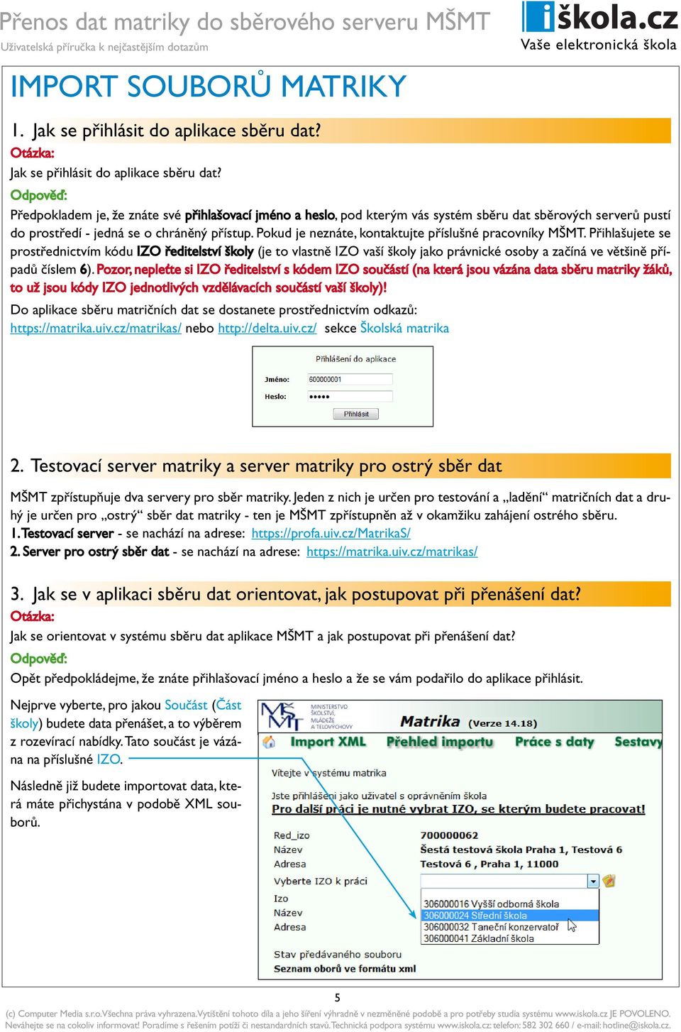 Pokud je neznáte, kontaktujte příslušné pracovníky MŠMT.