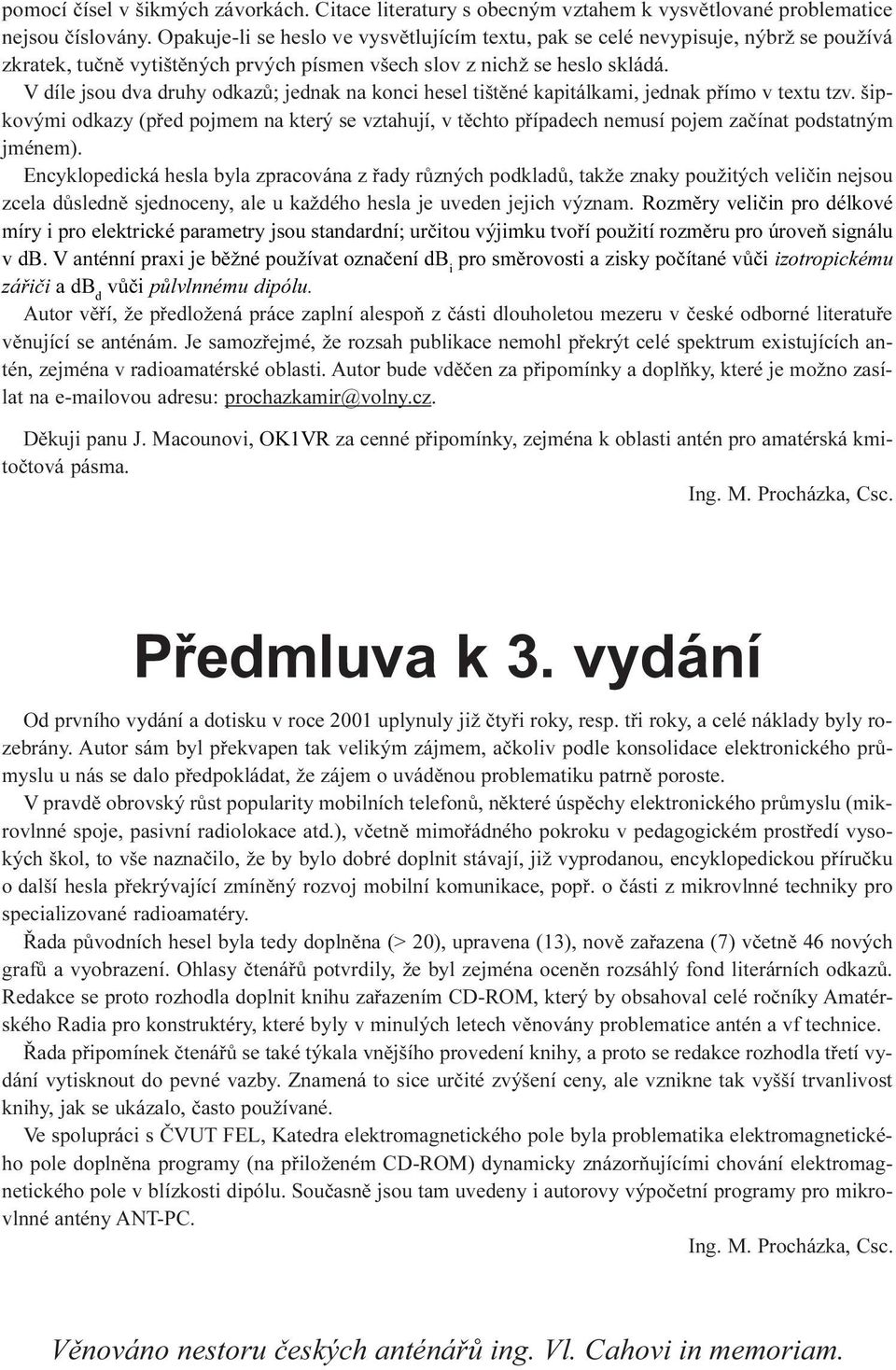 V díle jsou dva druhy odkazù; jednak na konci hesel tištìné kapitálkami, jednak pøímo v textu tzv.