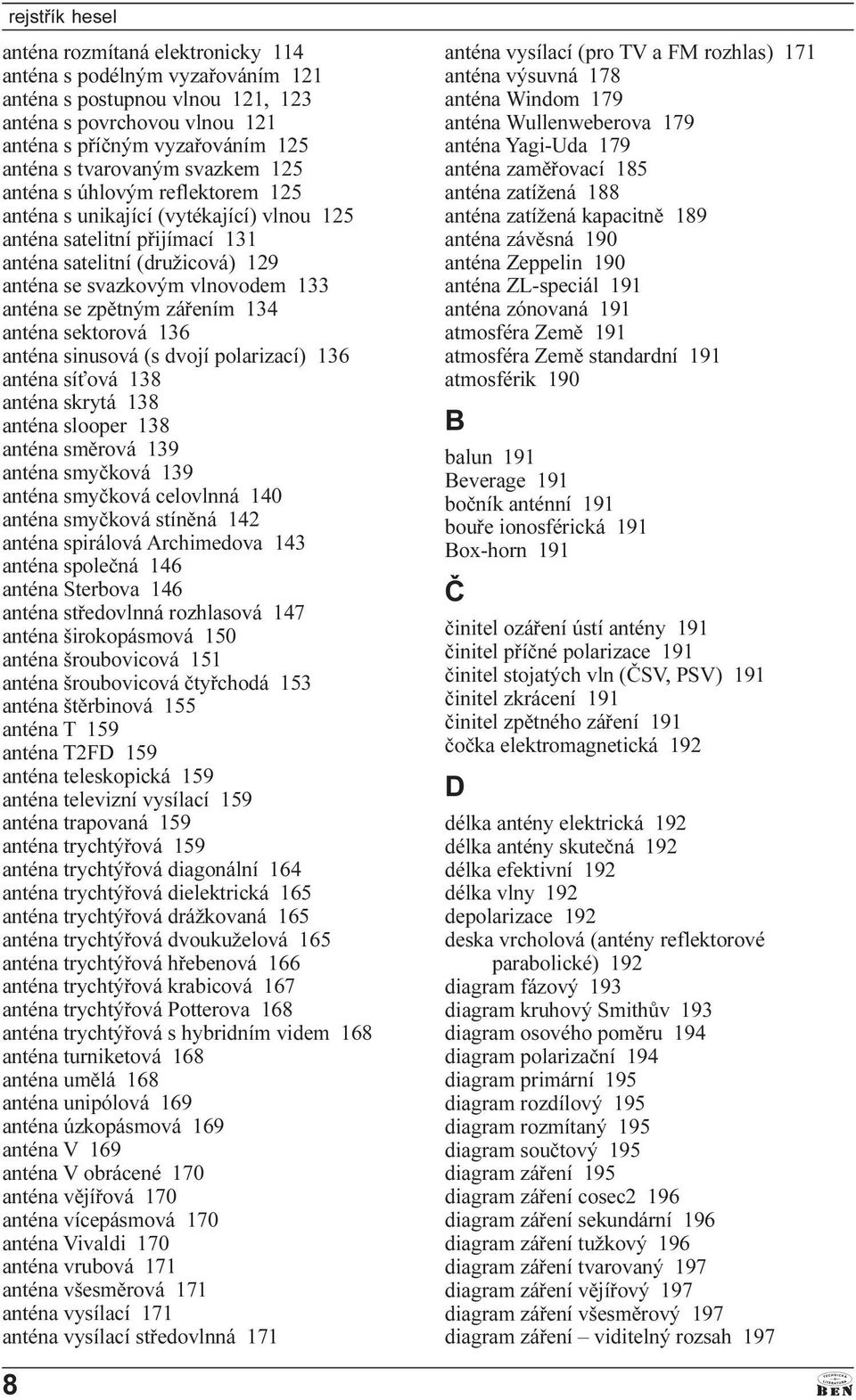 zpìtným záøením 134 anténa sektorová 136 anténa sinusová (s dvojí polarizací) 136 anténa sí ová 138 anténa skrytá 138 anténa slooper 138 anténa smìrová 139 anténa smyèková 139 anténa smyèková