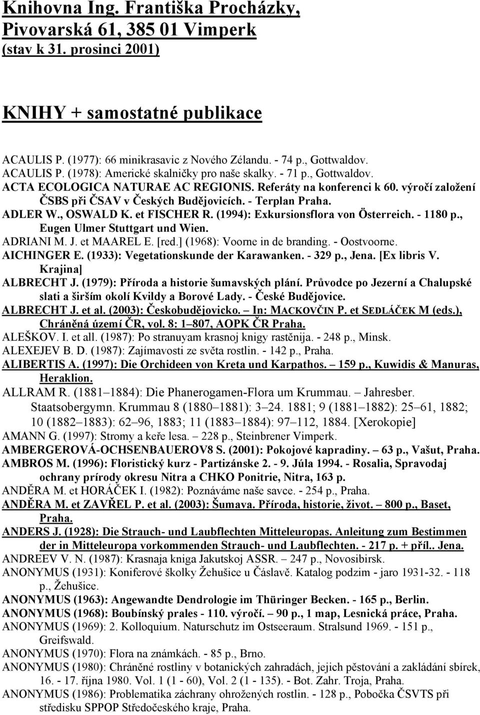 - Terplan Praha. ADLER W., OSWALD K. et FISCHER R. (1994): Exkursionsflora von Österreich. - 1180 p., Eugen Ulmer Stuttgart und Wien. ADRIANI M. J. et MAAREL E. [red.] (1968): Voorne in de branding.