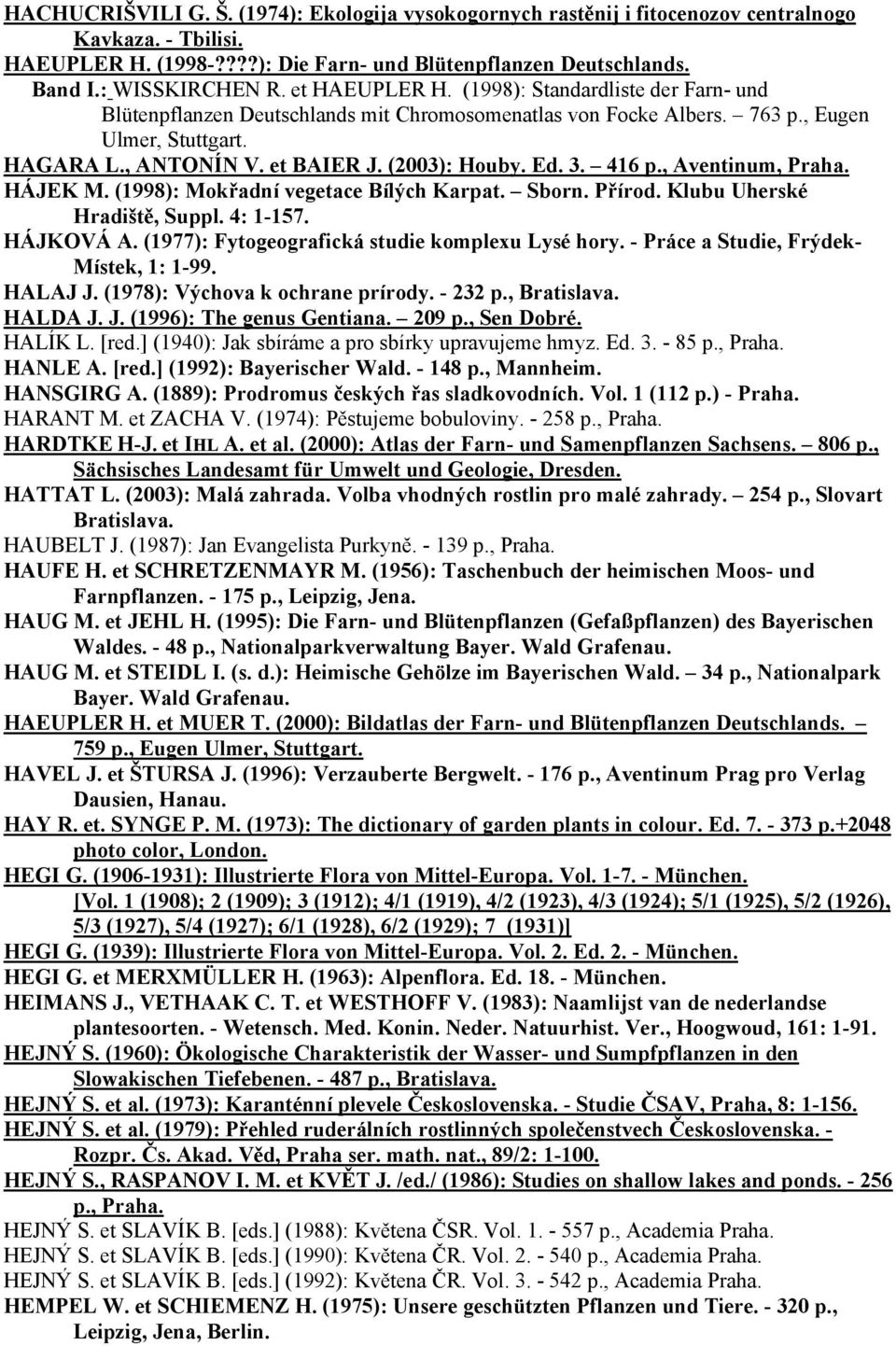 Ed. 3. 416 p., Aventinum, Praha. HÁJEK M. (1998): Mokřadní vegetace Bílých Karpat. Sborn. Přírod. Klubu Uherské Hradiště, Suppl. 4: 1-157. HÁJKOVÁ A. (1977): Fytogeografická studie komplexu Lysé hory.