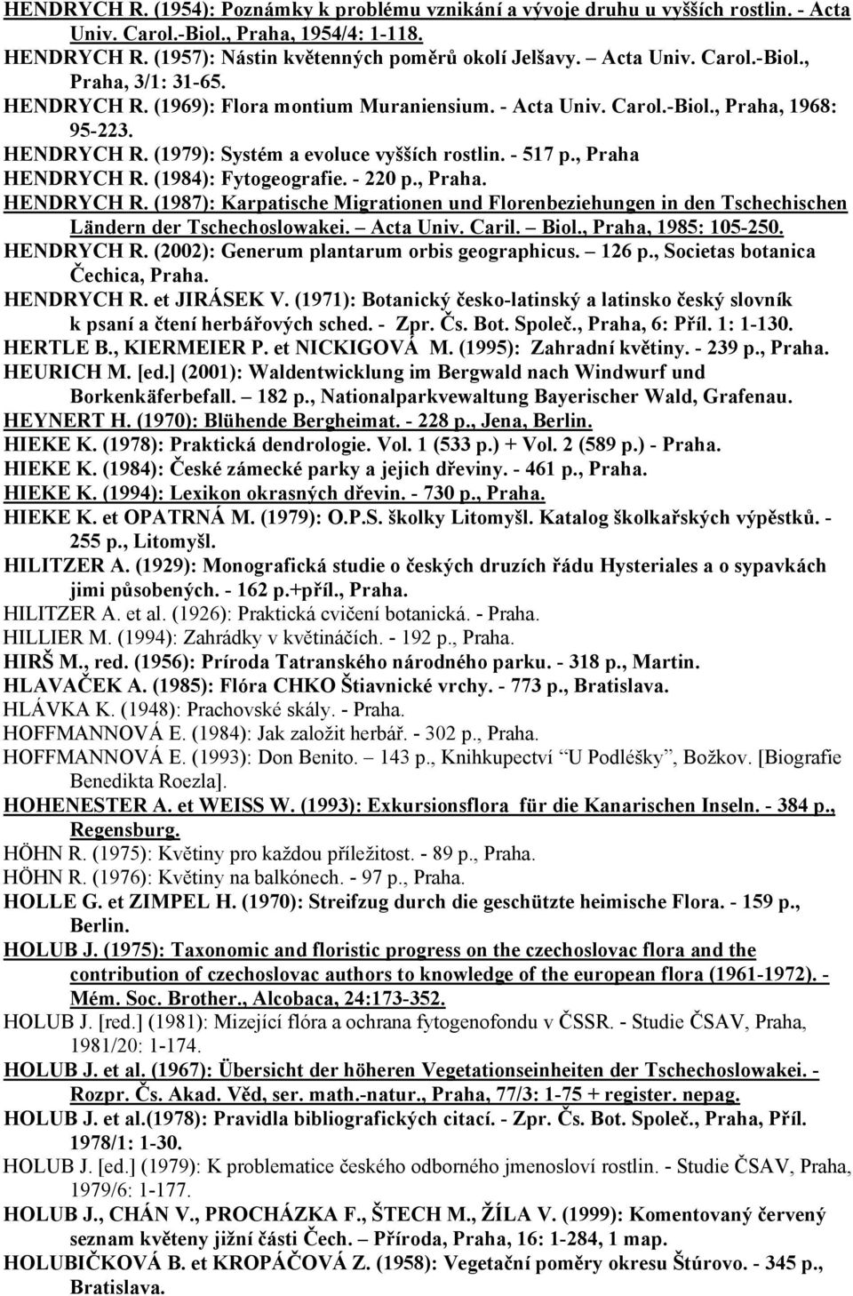 - 517 p., Praha HENDRYCH R. (1984): Fytogeografie. - 220 p., Praha. HENDRYCH R. (1987): Karpatische Migrationen und Florenbeziehungen in den Tschechischen Ländern der Tschechoslowakei. Acta Univ.