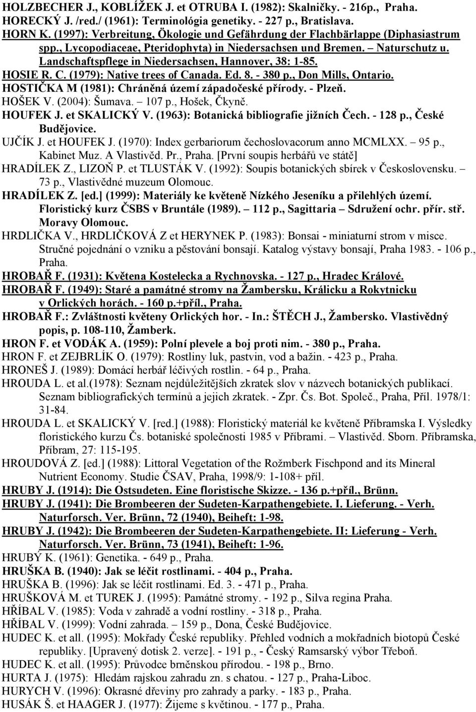 Landschaftspflege in Niedersachsen, Hannover, 38: 1-85. HOSIE R. C. (1979): Native trees of Canada. Ed. 8. - 380 p., Don Mills, Ontario. HOSTIČKA M (1981): Chráněná území západočeské přírody. - Plzeň.