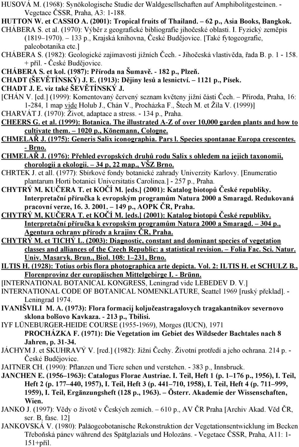 [Také fytogeografie, paleobotanika etc.] CHÁBERA S. (1982): Geologické zajímavosti jižních Čech. - Jihočeská vlastivěda, řada B. p. 1-158. + příl. - České Budějovice. CHÁBERA S. et kol.