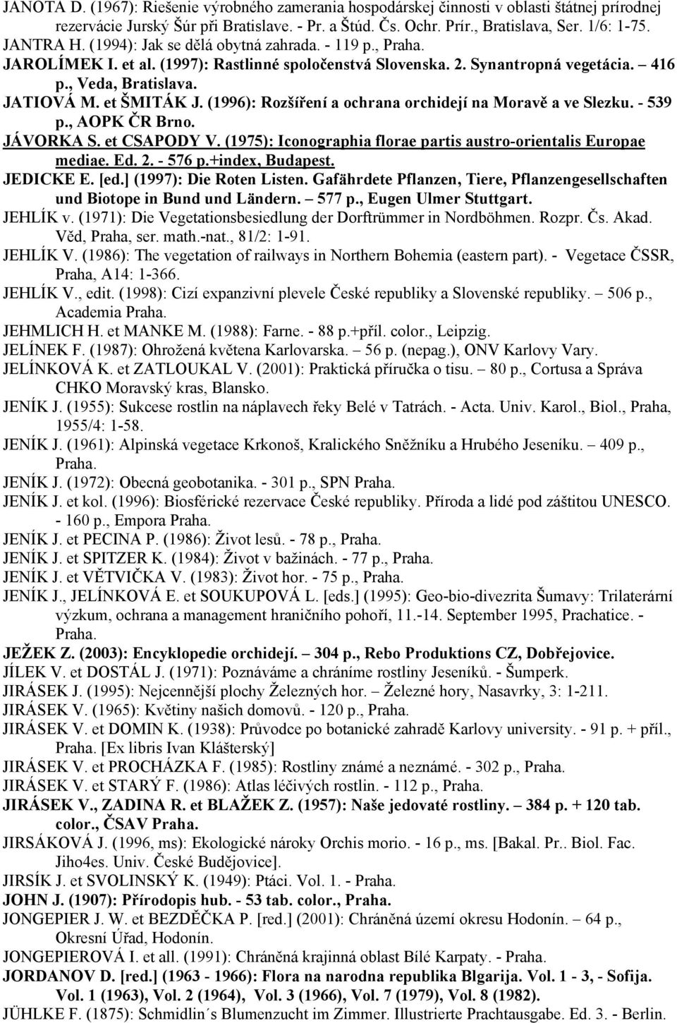 (1996): Rozšíření a ochrana orchidejí na Moravě a ve Slezku. - 539 p., AOPK ČR Brno. JÁVORKA S. et CSAPODY V. (1975): Iconographia florae partis austro-orientalis Europae mediae. Ed. 2. - 576 p.