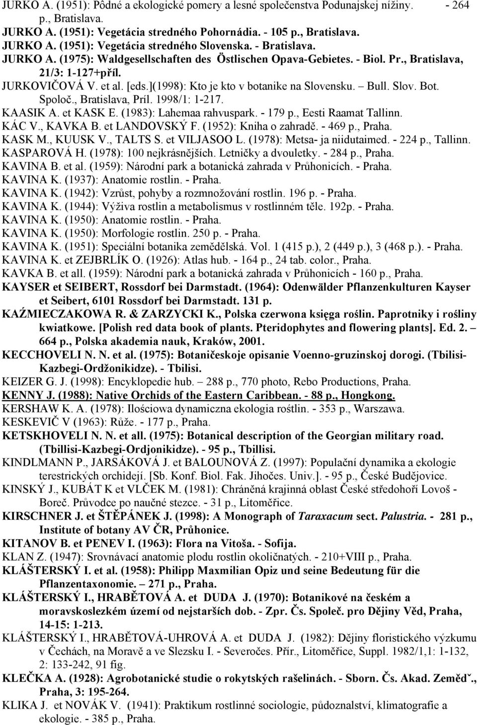 Bull. Slov. Bot. Spoloč., Bratislava, Príl. 1998/1: 1-217. KAASIK A. et KASK E. (1983): Lahemaa rahvuspark. - 179 p., Eesti Raamat Tallinn. KÁC V., KAVKA B. et LANDOVSKÝ F. (1952): Kniha o zahradě.
