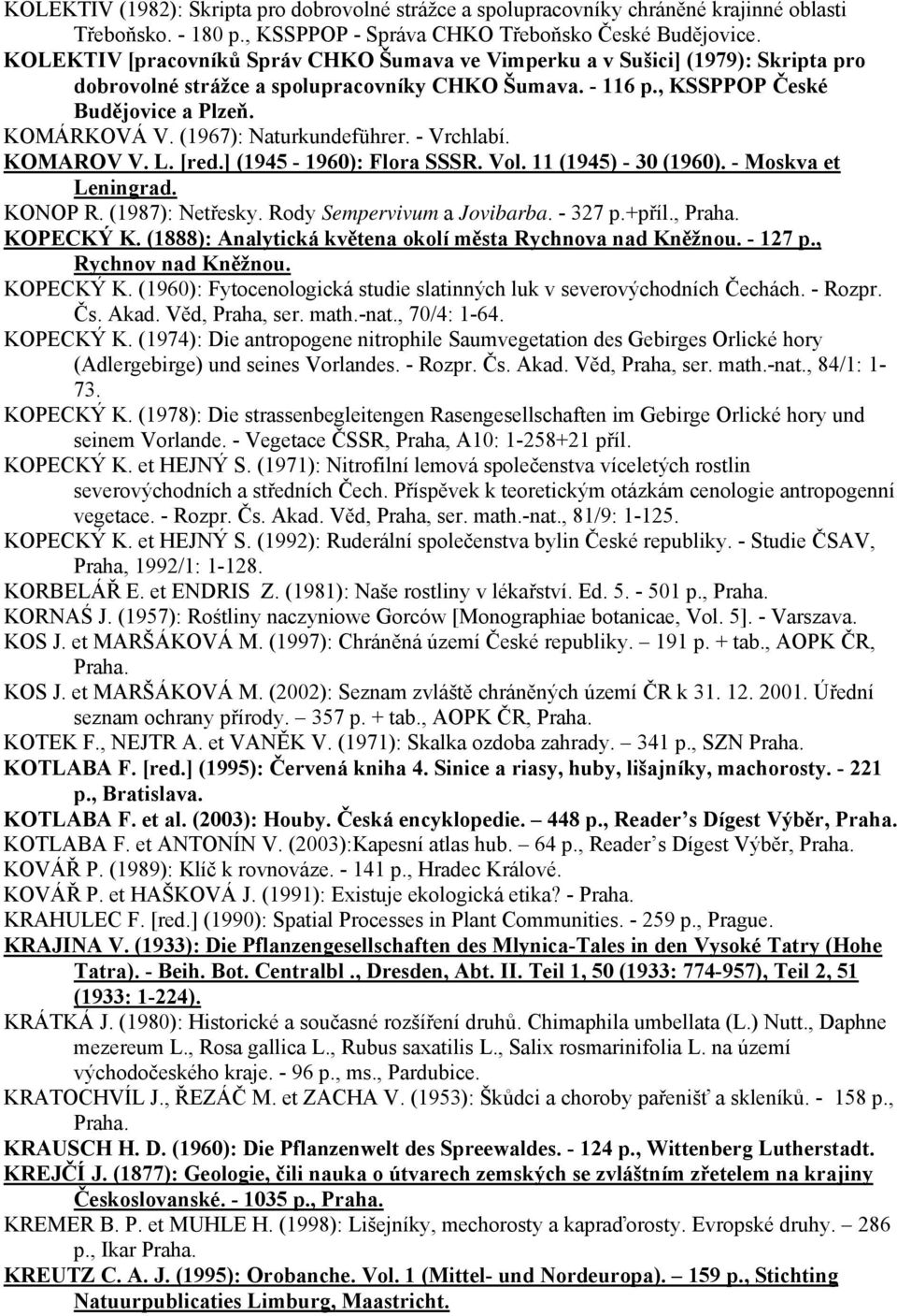 (1967): Naturkundeführer. - Vrchlabí. KOMAROV V. L. [red.] (1945-1960): Flora SSSR. Vol. 11 (1945) - 30 (1960). - Moskva et Leningrad. KONOP R. (1987): Netřesky. Rody Sempervivum a Jovibarba. - 327 p.