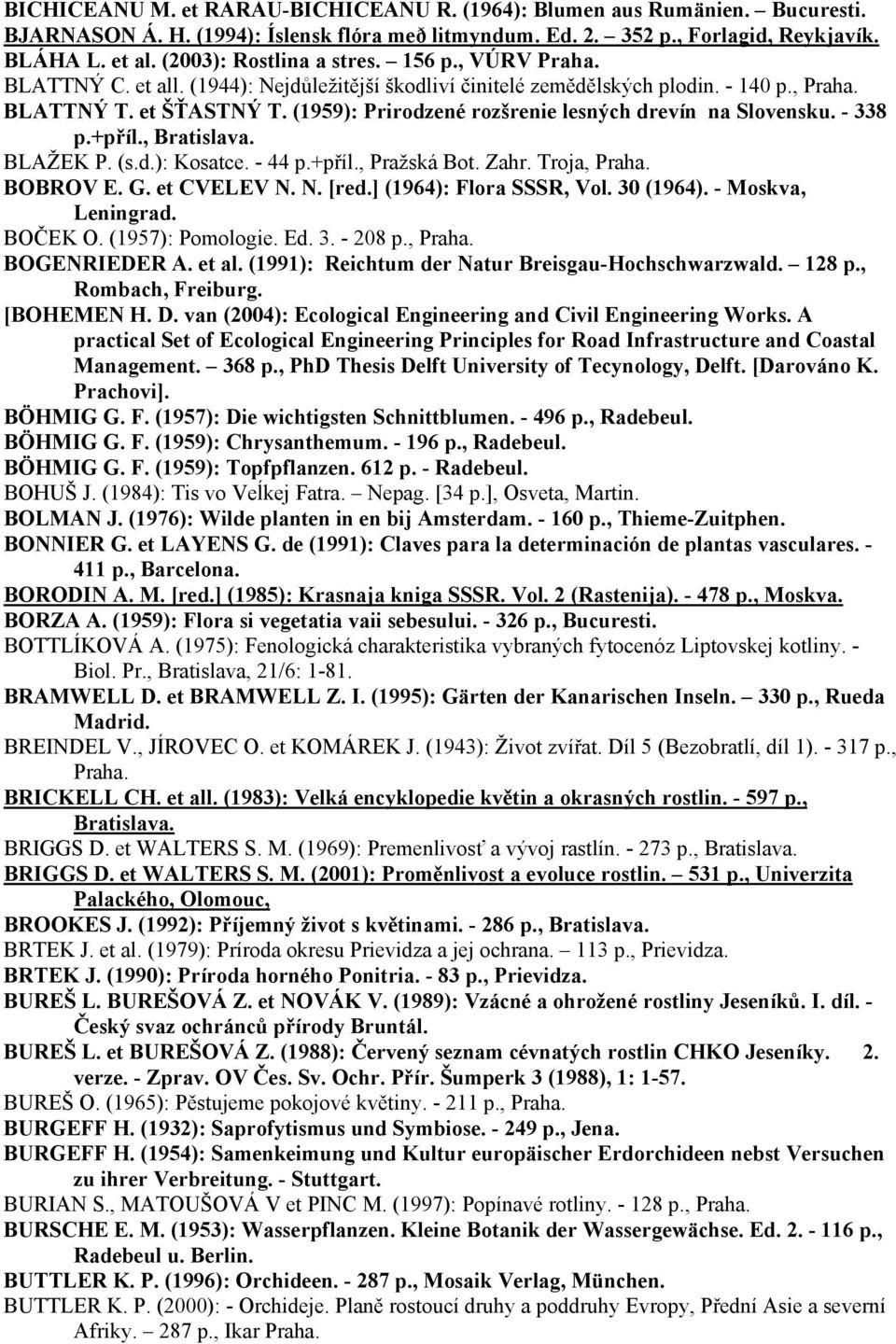 (1959): Prirodzené rozšrenie lesných drevín na Slovensku. - 338 p.+příl., Bratislava. BLAŽEK P. (s.d.): Kosatce. - 44 p.+příl., Pražská Bot. Zahr. Troja, Praha. BOBROV E. G. et CVELEV N. N. [red.