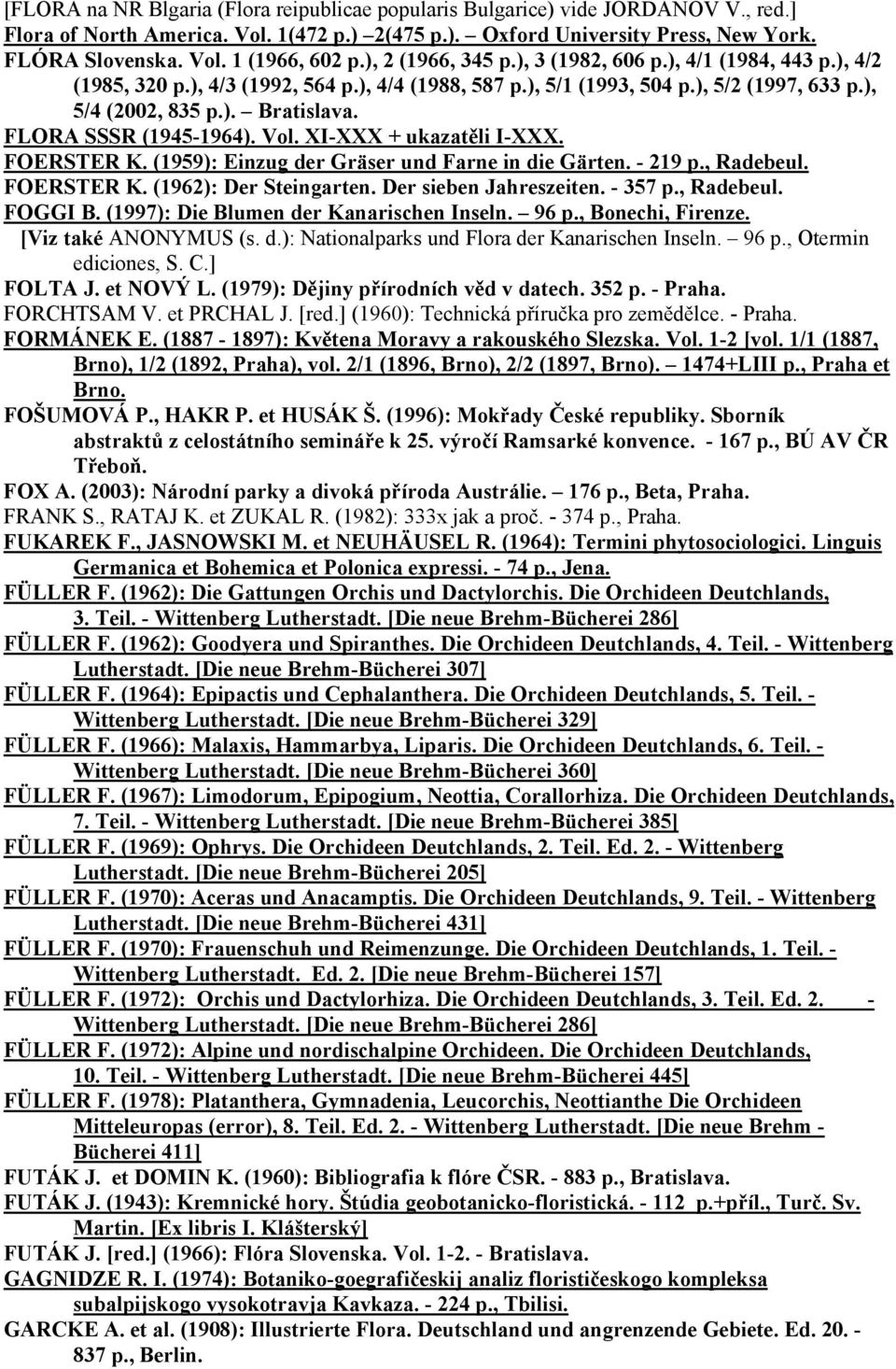 FLORA SSSR (1945-1964). Vol. XI-XXX + ukazatěli I-XXX. FOERSTER K. (1959): Einzug der Gräser und Farne in die Gärten. - 219 p., Radebeul. FOERSTER K. (1962): Der Steingarten. Der sieben Jahreszeiten.