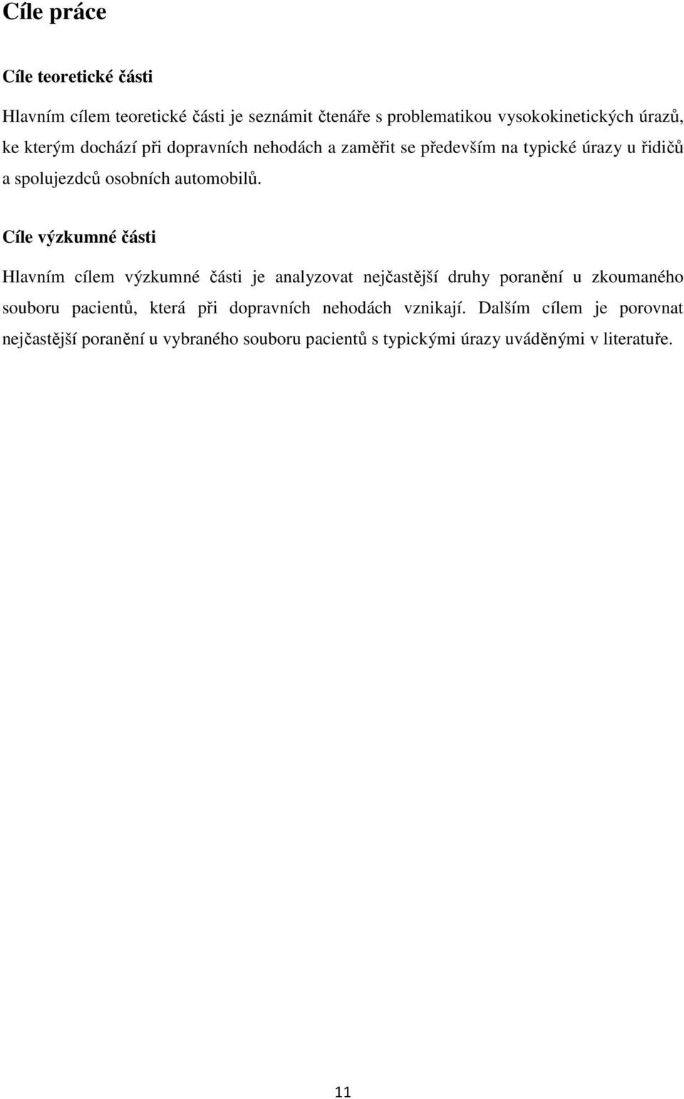 Cíle výzkumné části Hlavním cílem výzkumné části je analyzovat nejčastější druhy poranění u zkoumaného souboru pacientů, která při