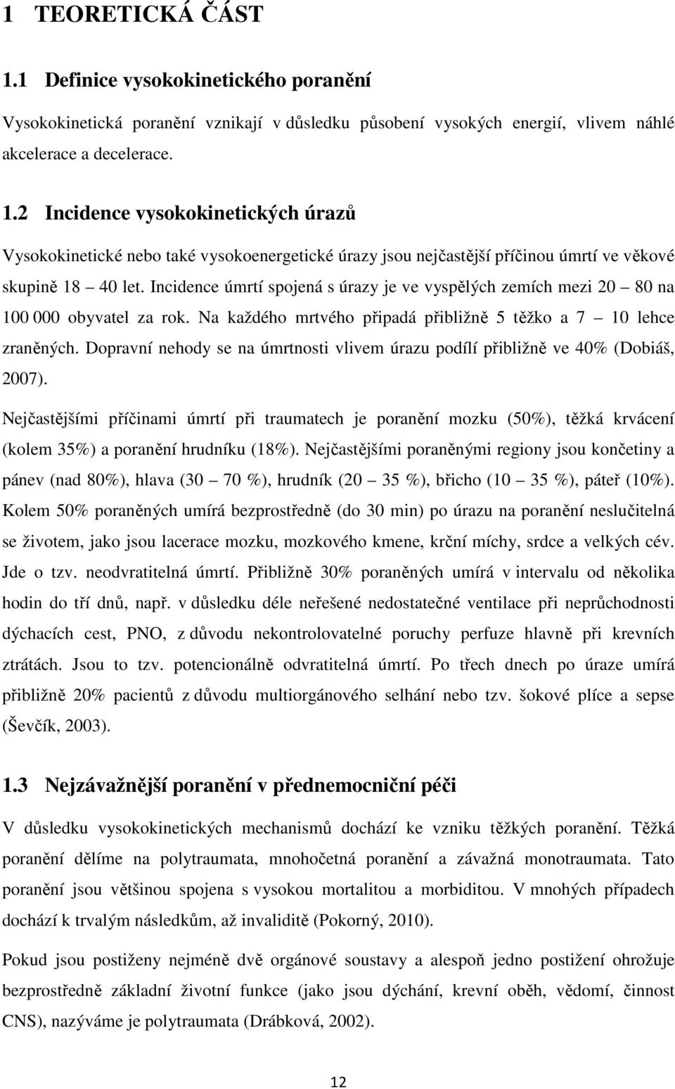 Dopravní nehody se na úmrtnosti vlivem úrazu podílí přibližně ve 40% (Dobiáš, 2007).