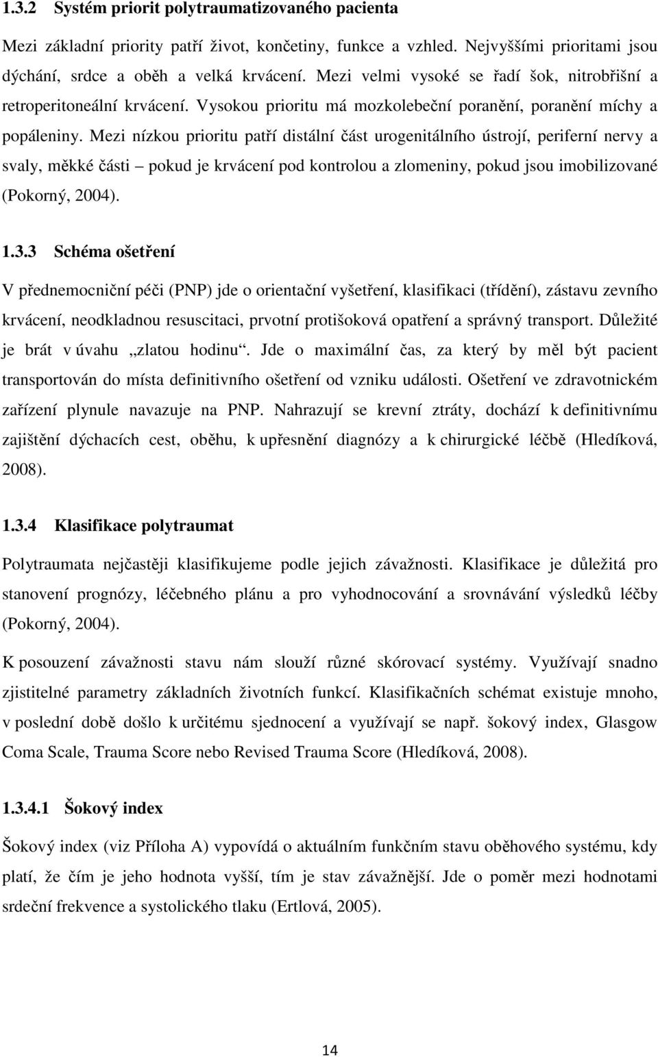 Mezi nízkou prioritu patří distální část urogenitálního ústrojí, periferní nervy a svaly, měkké části pokud je krvácení pod kontrolou a zlomeniny, pokud jsou imobilizované (Pokorný, 2004). 1.3.