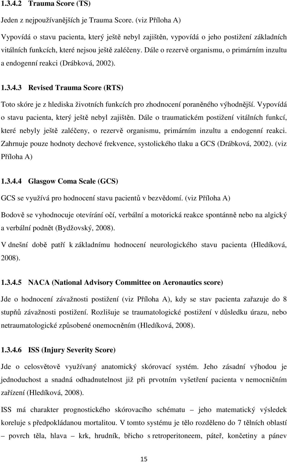 Dále o rezervě organismu, o primárním inzultu a endogenní reakci (Drábková, 2002). 1.3.4.3 Revised Trauma Score (RTS) Toto skóre je z hlediska životních funkcích pro zhodnocení poraněného výhodnější.