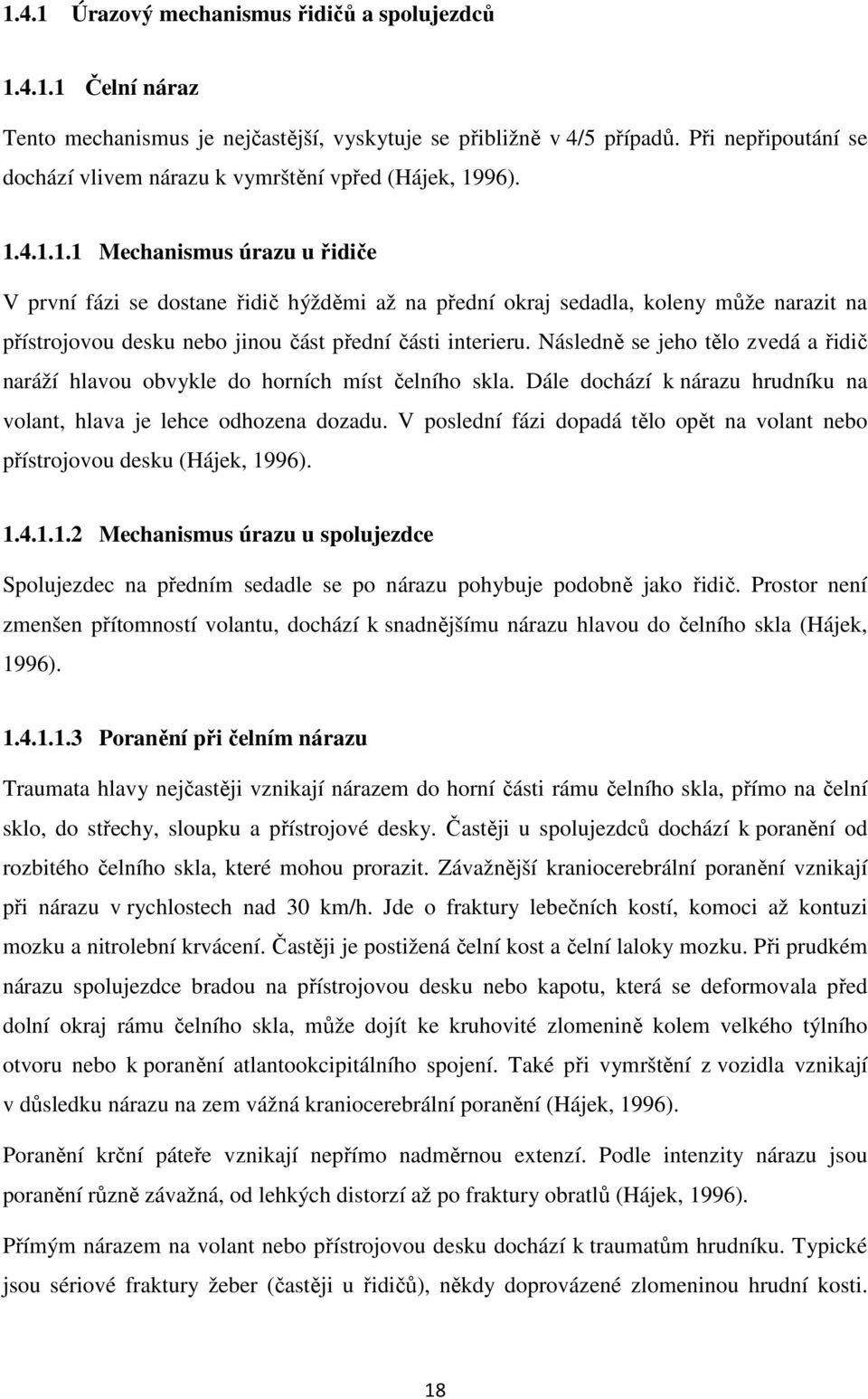 96). 1.4.1.1.1 Mechanismus úrazu u řidiče V první fázi se dostane řidič hýžděmi až na přední okraj sedadla, koleny může narazit na přístrojovou desku nebo jinou část přední části interieru.