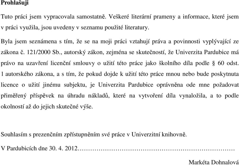 , autorský zákon, zejména se skutečností, že Univerzita Pardubice má právo na uzavření licenční smlouvy o užití této práce jako školního díla podle 60 odst.