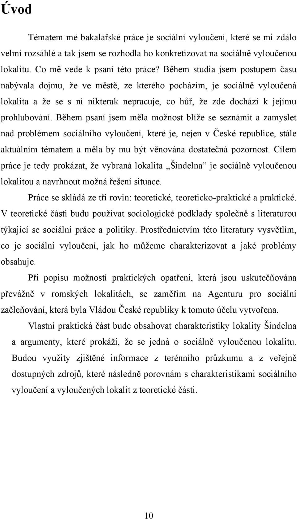 Během psaní jsem měla moţnost blíţe se seznámit a zamyslet nad problémem sociálního vyloučení, které je, nejen v České republice, stále aktuálním tématem a měla by mu být věnována dostatečná