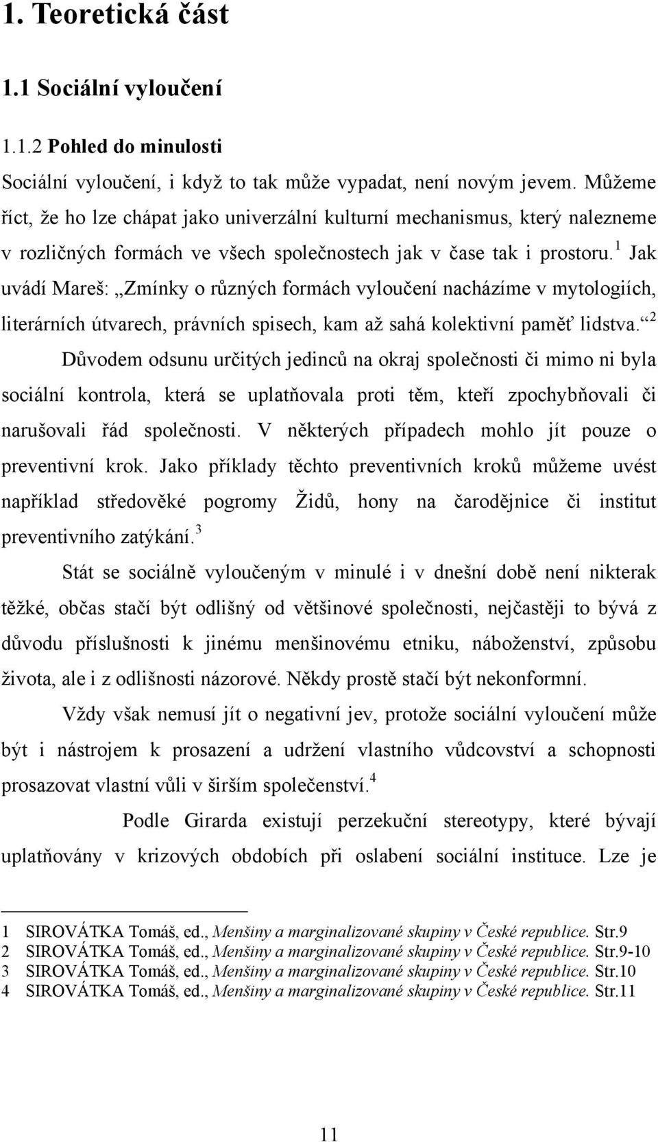 1 Jak uvádí Mareš: Zmínky o různých formách vyloučení nacházíme v mytologiích, literárních útvarech, právních spisech, kam aţ sahá kolektivní paměť lidstva.