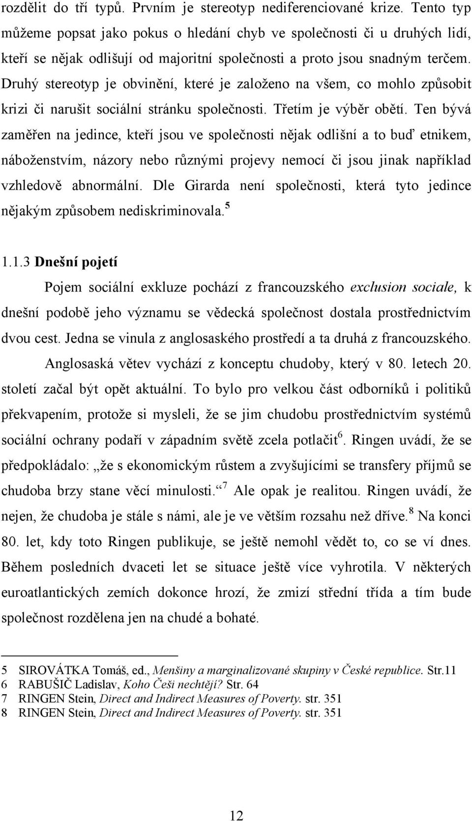 Druhý stereotyp je obvinění, které je zaloţeno na všem, co mohlo způsobit krizi či narušit sociální stránku společnosti. Třetím je výběr obětí.