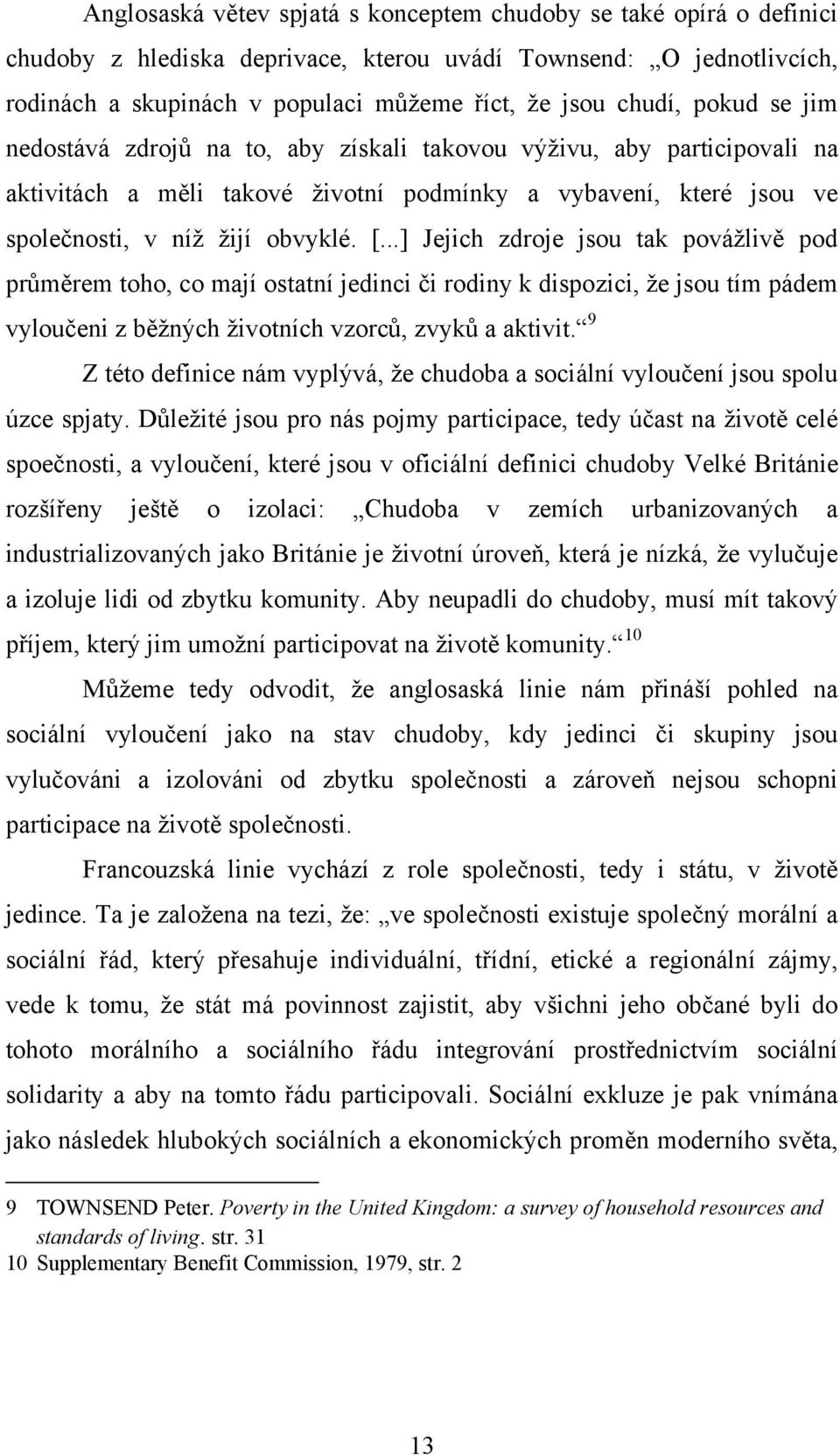 ..] Jejich zdroje jsou tak pováţlivě pod průměrem toho, co mají ostatní jedinci či rodiny k dispozici, ţe jsou tím pádem vyloučeni z běţných ţivotních vzorců, zvyků a aktivit.