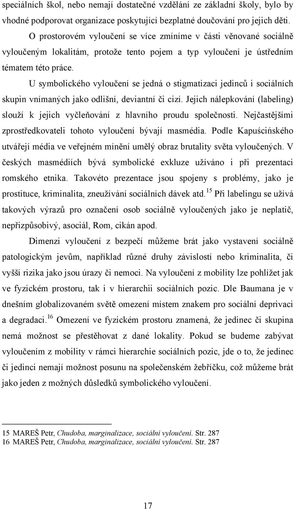 U symbolického vyloučení se jedná o stigmatizaci jedinců i sociálních skupin vnímaných jako odlišní, deviantní či cizí.