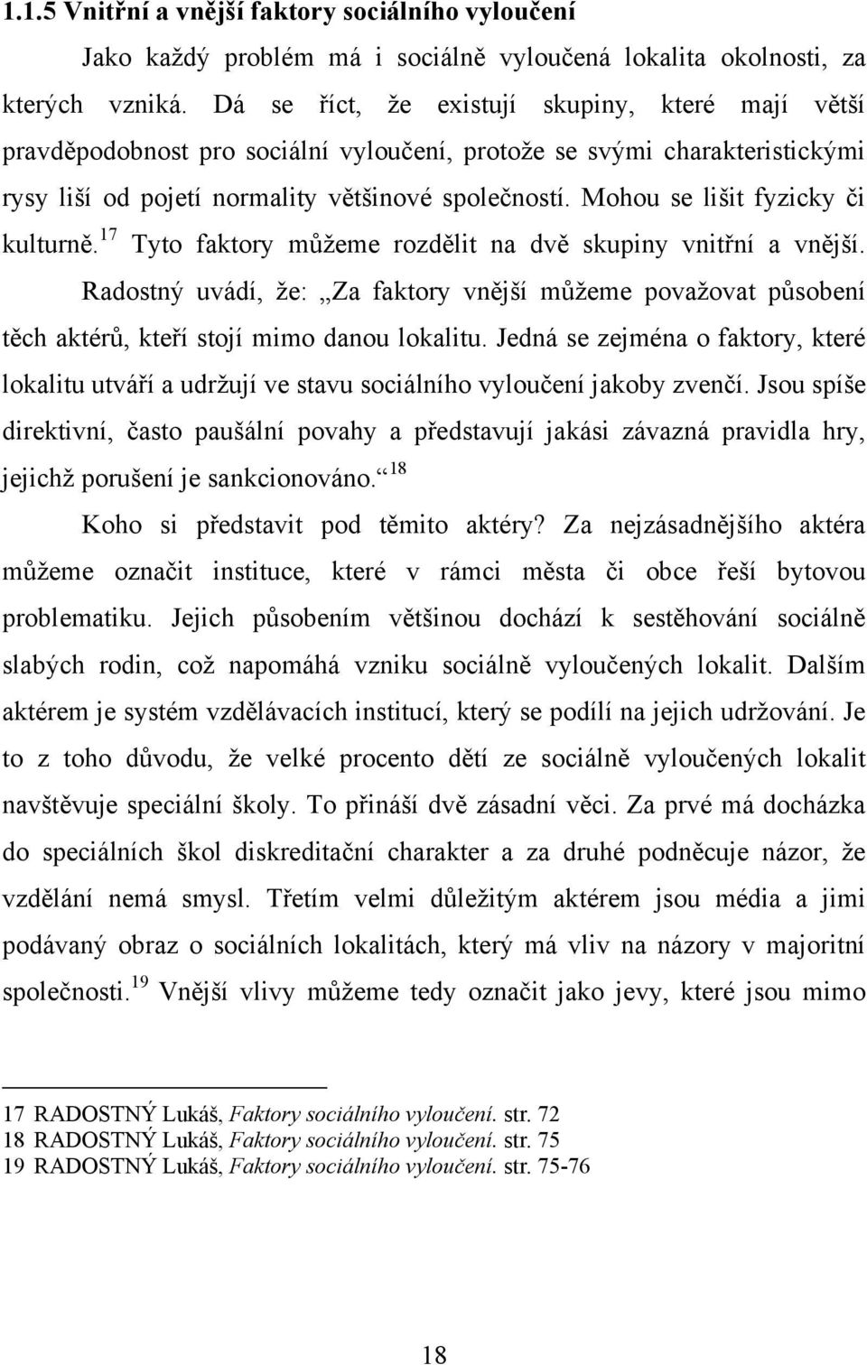 Mohou se lišit fyzicky či kulturně. 17 Tyto faktory můţeme rozdělit na dvě skupiny vnitřní a vnější.