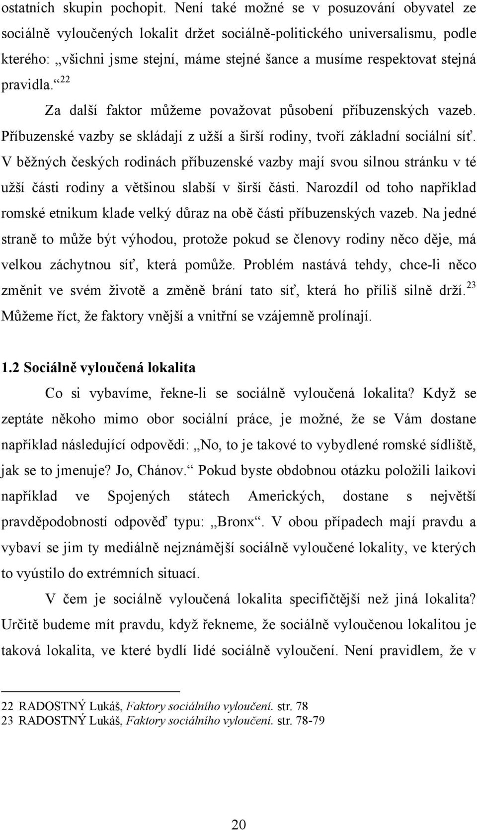 pravidla. 22 Za další faktor můţeme povaţovat působení příbuzenských vazeb. Příbuzenské vazby se skládají z uţší a širší rodiny, tvoří základní sociální síť.