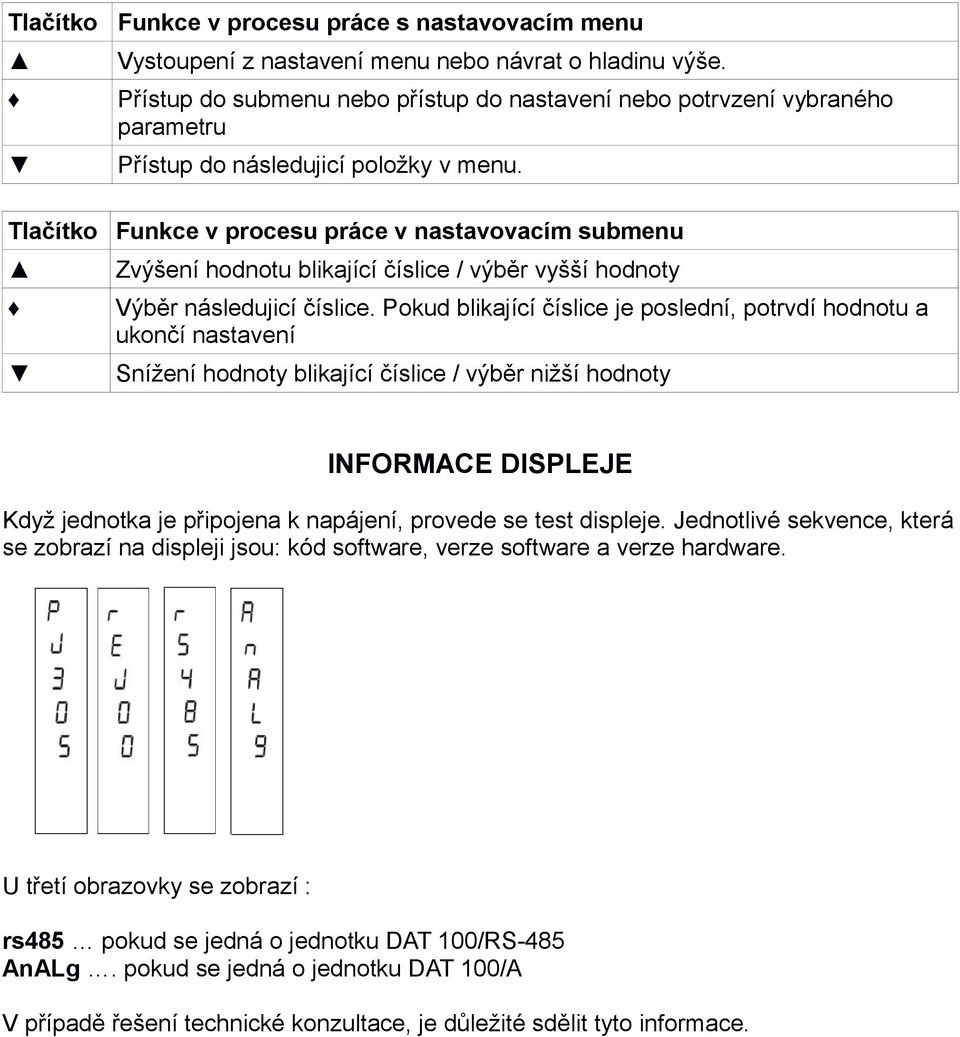 Funkce v procesu práce v nastavovacím submenu Zvýšení hodnotu blikající číslice / výběr vyšší hodnoty Výběr následujicí číslice.