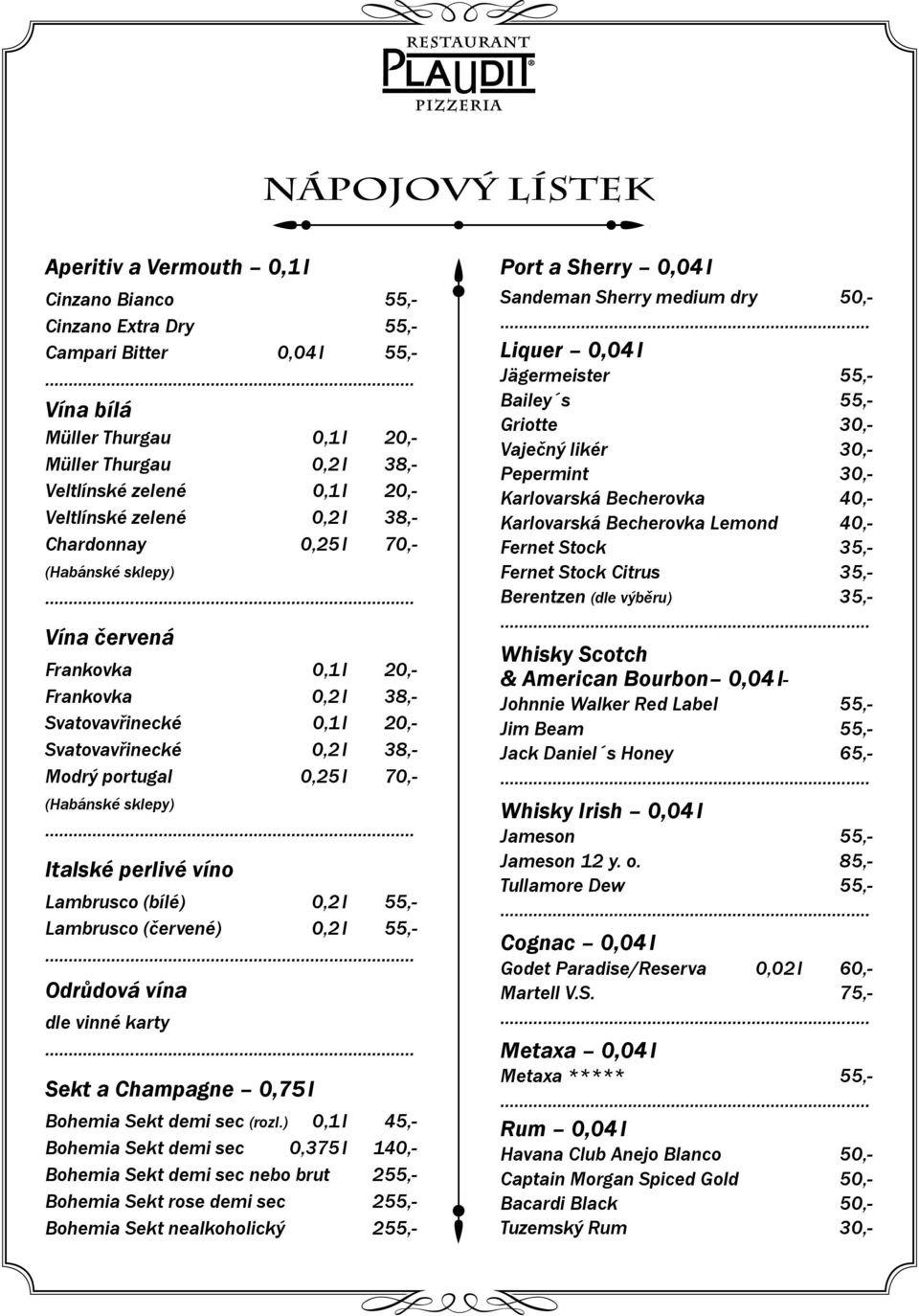 0,25 l 70,- (Habánské sklepy) Italské perlivé víno Lambrusco (bílé) 0,2 l 55,- Lambrusco (červené) 0,2 l 55,- Odrůdová vína dle vinné karty Sekt a Champagne 0,75 l Bohemia Sekt demi sec (rozl.