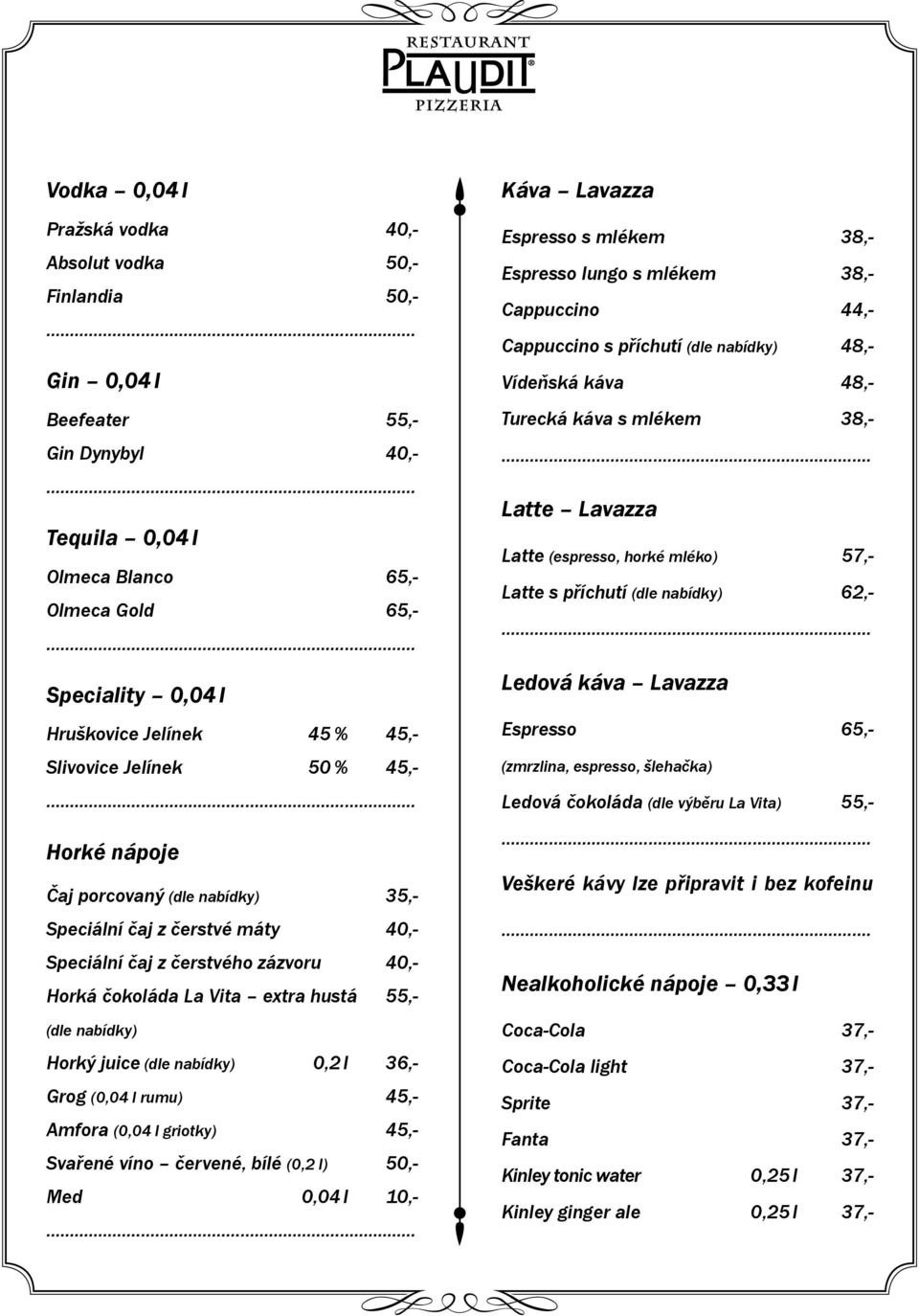 nabídky) Horký juice (dle nabídky) 0,2 l 36,- Grog (0,04 l rumu) 45,- Amfora (0,04 l griotky) 45,- Svařené víno červené, bílé (0,2 l) 50,- Med 0,04 l 10,- Káva Lavazza Espresso s mlékem 38,- Espresso