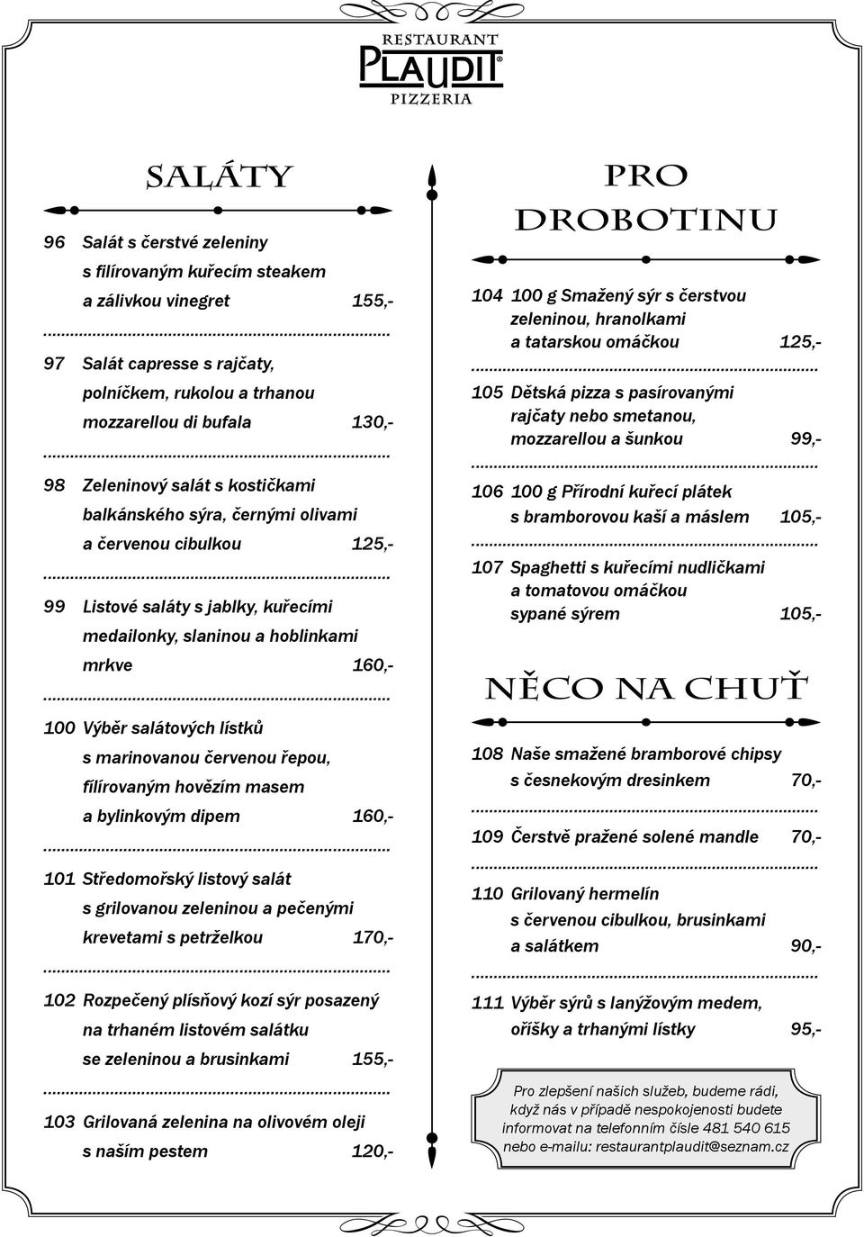 červenou řepou, fílírovaným hovězím masem a bylinkovým dipem 160,- 101 Středomořský listový salát s grilovanou zeleninou a pečenými krevetami s petrželkou 170,- 102 Rozpečený plísňový kozí sýr