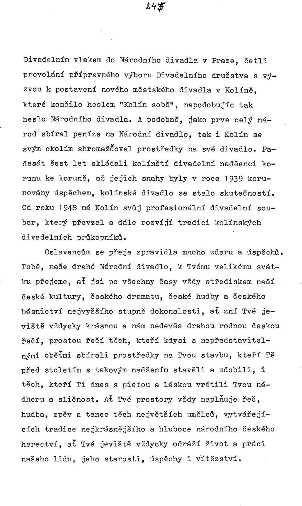 Padesát šest let skládali kolínští divadelní nadšenci korunu ke koruně, až jejich snahy byly v roce 1939 korunovány úspěchem, kolínské divadlo se stalo skutečností.